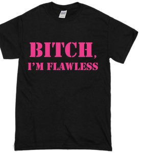 Bitch I'm FLAWLESS T-shirt