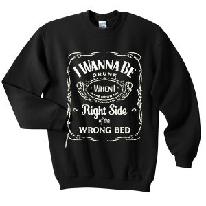 I wanna be drunk Sweatshirt