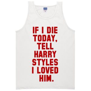 If I Die-Harry Styles tanktop