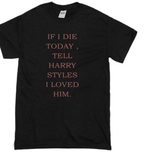 If I Die Today To Harry Styles Unisex T-Shirt