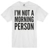 I’m Not Morning Person T-Shirt