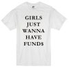 girls just wanna have funds T-shirt