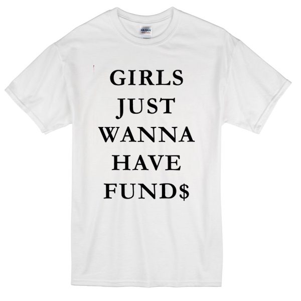 girls just wanna have funds T-shirt