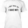 i don't need you i have wifi t-shirt