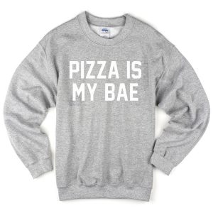 pizza is my bae sweatshirt