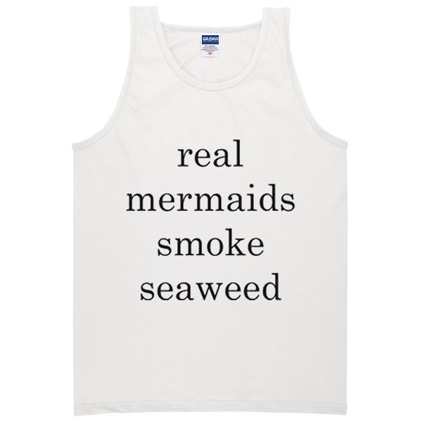 real mermaids smoke seaweed Tank top