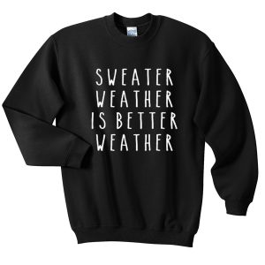 sweater weather is better weather Unisex Sweatshirts