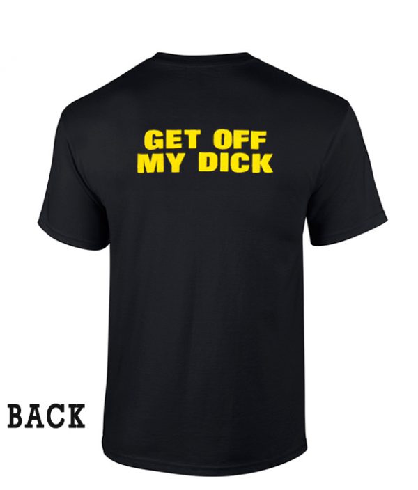 Bestie Boys Get off my dick unisex BACK T-Shirt