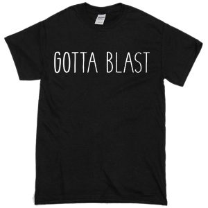 Gotta Blast T-shirt
