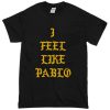I Feel Like Pablo T-shirt
