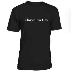 I Have No Tits T-shirt