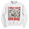 I Only Date Super Heroes Sweatshirt