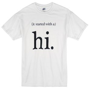 It Started With A Hi T-shirt