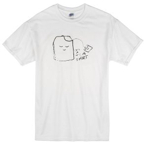 It's a Tea Shirt T-shirt
