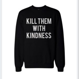 Kill Them with Kindness Sweatshirt