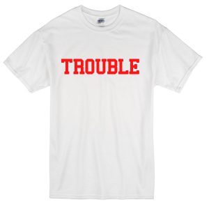 Trouble Custom T-shirt