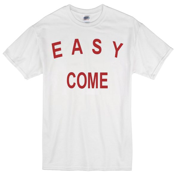 easy come T-Shirt