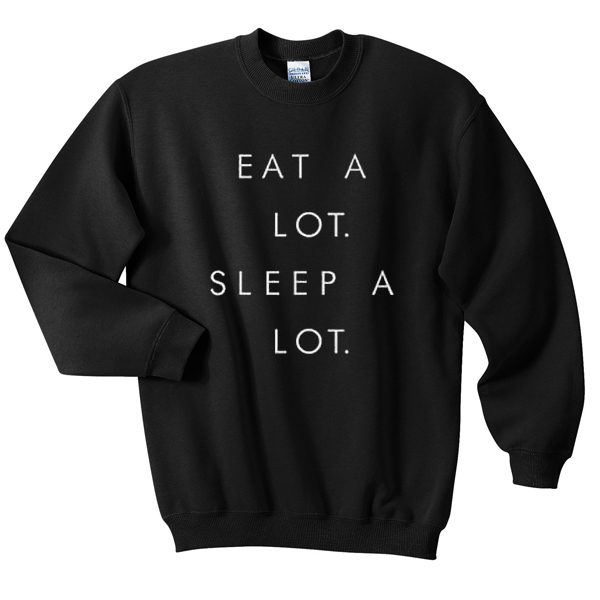 eat alot sleep a lot Unisex Sweatshirts