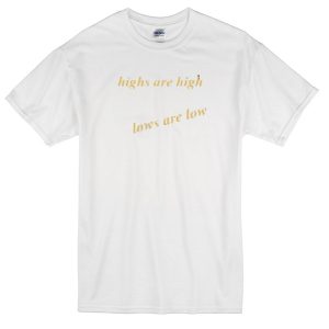 highs are high lows are low T-Shirt
