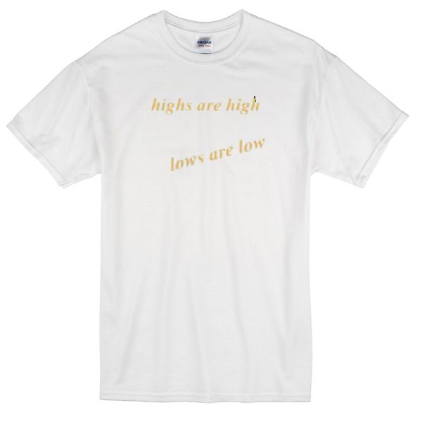 highs are high lows are low T-Shirt