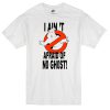 i ain't afraid of no ghost T-shirt