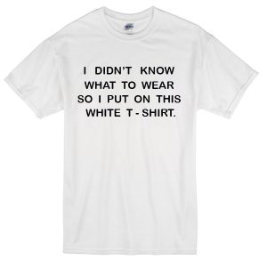 i didn't know what to wear T-Shirt