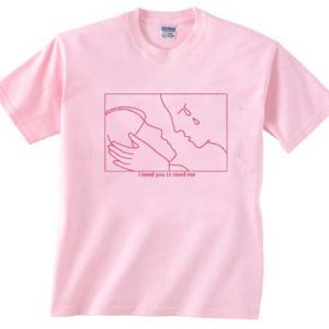 i need you to need me light pink T-Shirt