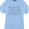 i'm sorry for what quotes T-Shirt