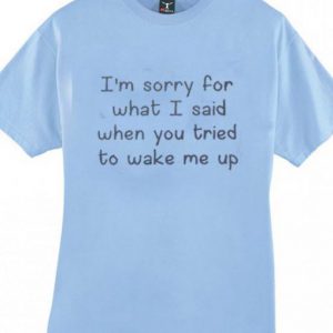 i'm sorry for what quotes T-Shirt