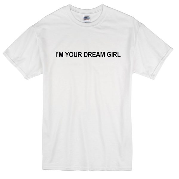 i'm your dream girl T-Shirt