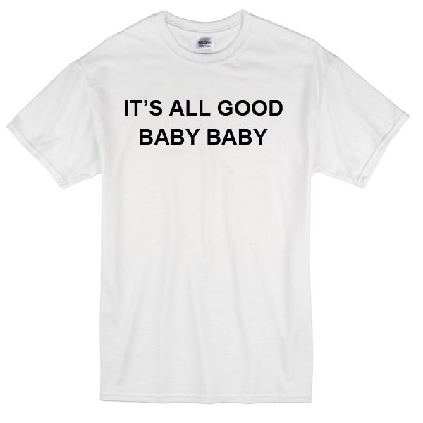 it's all good baby baby T-Shirt