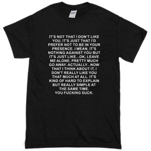 its not that i don't like you quotes T-Shirt