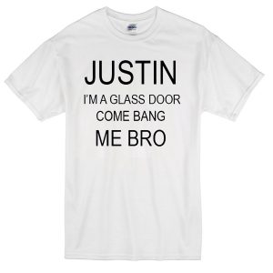justin i'm a glass door come bang me bro T-Shirt