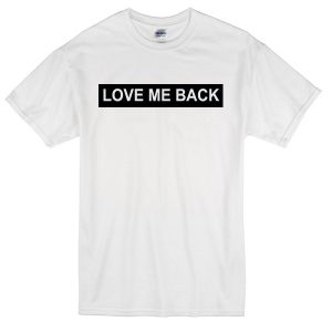 love me back T-Shirt