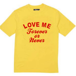 love me forever or never T-Shirt