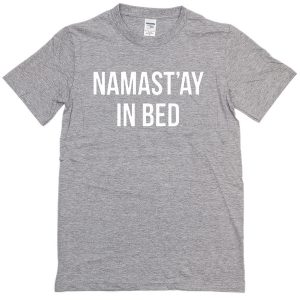 namast'ay in bed T-shirt