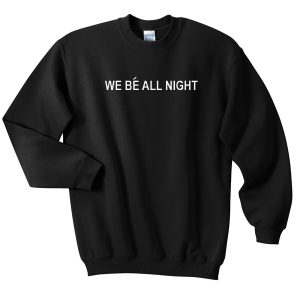 we be all night Unisex Sweatshirts