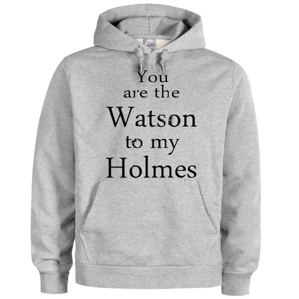you are the watson to my holmes grey color Hoodies