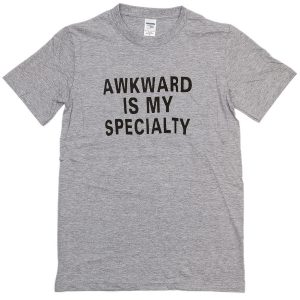 Awkward is my specialty unisex T-Shirt