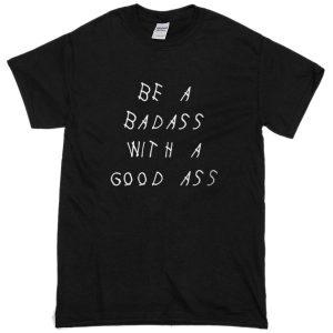 Badass with a good ass T-shirt