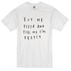 buy-me-pizza-and-tell-me-im-pretty-t-shirt