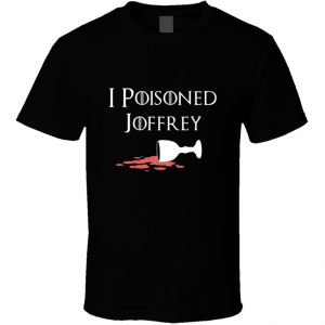 Game of Thrones inspired I poisoned Joffrey t-shirt