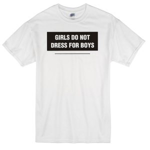 Girls do not dress for boys T-shirt