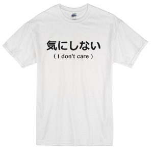 I Dont Care Japanese T-shirt