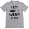i-just-want-to-hang-with-my-dog-t-shirt