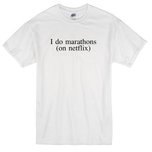 I do Marathons on NetFlix White T-shirt