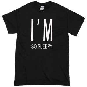 im so sleepy T-shirt