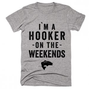 im a hooker on the weekends t-shirt