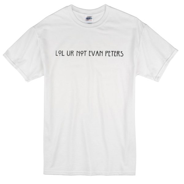 Lol ur not evan peters T-shirt