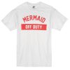 mermaid off duty T-shirt